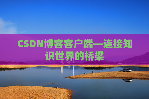 CSDN博客客户端—连接知识世界的桥梁